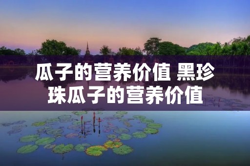 瓜子的营养价值 黑珍珠瓜子的营养价值