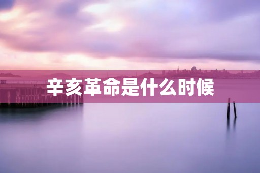 辛亥革命是什么时候
