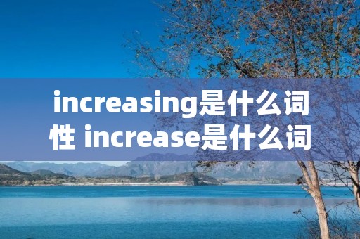 increasing是什么词性 increase是什么词
