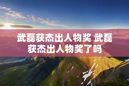 武磊获杰出人物奖 武磊获杰出人物奖了吗