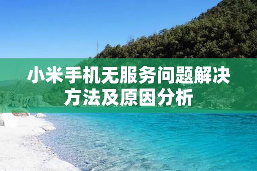 小米手机无服务问题解决方法及原因分析 小米手机无服务问题解决方法及原因分析