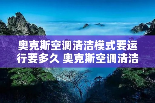 奥克斯空调清洁模式要运行要多久 奥克斯空调清洁模式是什么意思