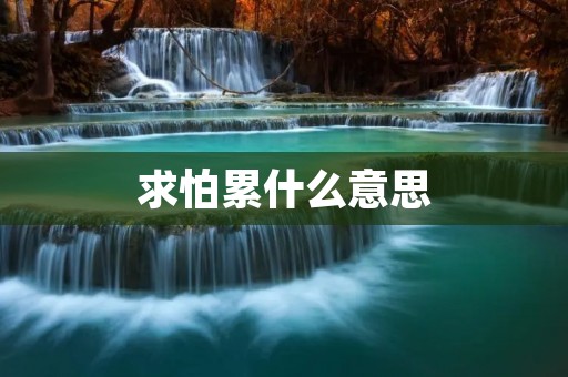 求怕累什么意思