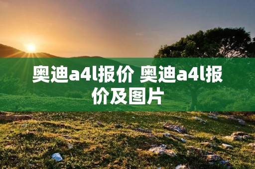 奥迪a4l报价 奥迪a4l报价及图片