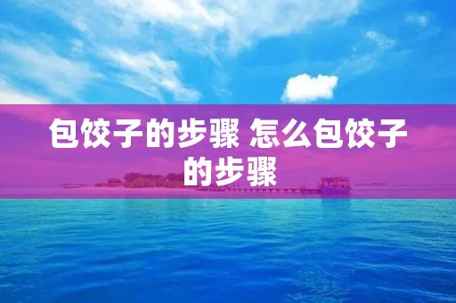 包饺子的步骤 怎么包饺子的步骤