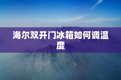 海尔**门冰箱如何调温度