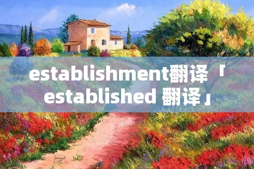 establishment翻译「established 翻译」