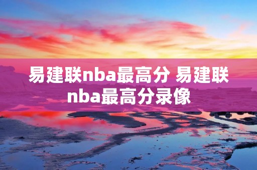 易建联nba最高分 易建联nba最高分录像