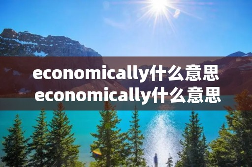 economically什么意思 economically什么意思中文