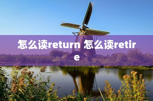 怎么读return 怎么读retire