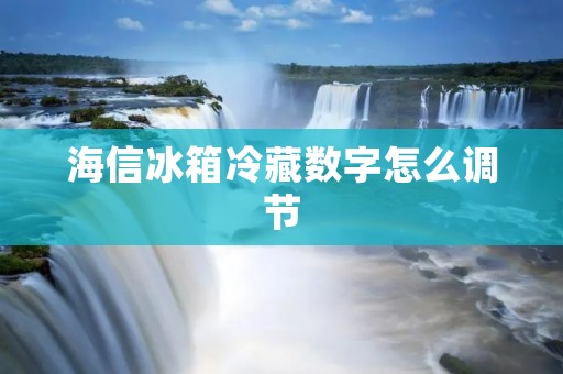 海信冰箱冷藏数字怎么调节