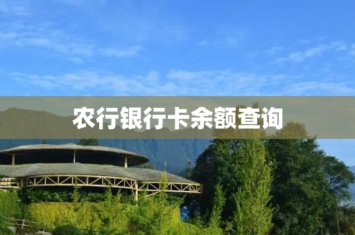 农行**卡余额查询:轻松掌握财务动态 农行**卡余额查询:轻松掌握财务动态