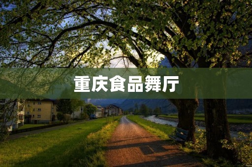 重庆食品舞厅：品尝美食与欢乐舞蹈的完美结合