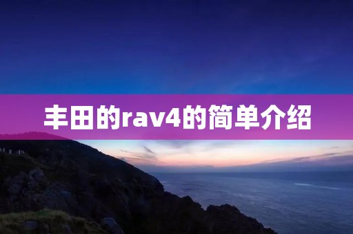丰田的rav4的简单介绍 丰田的rav4的简单介绍