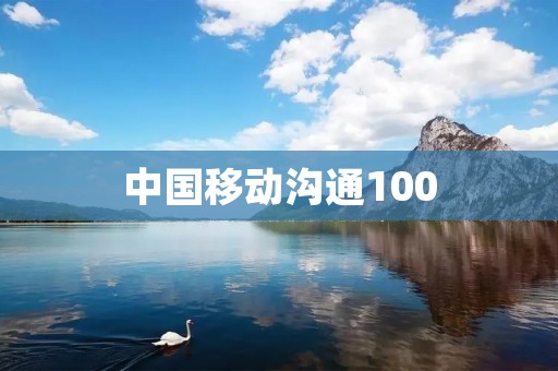 中国移动沟通100：打破时空限制，畅享全新通讯体验