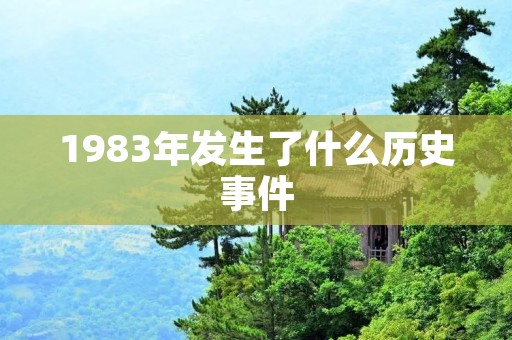 1983年发生了什么历史事件