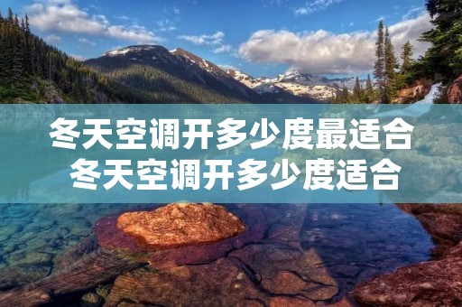 冬天空调开多少度最适合 冬天空调开多少度适合宝宝睡觉