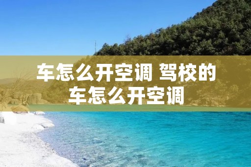 车怎么开空调 驾校的车怎么开空调
