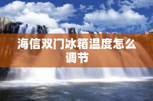 海信双门冰箱温度怎么调节