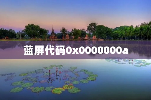 蓝屏代码0x0000000a：解析与解决方法