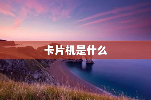 卡片机是什么
