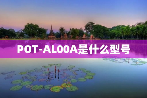 POT-AL00A是什么型号