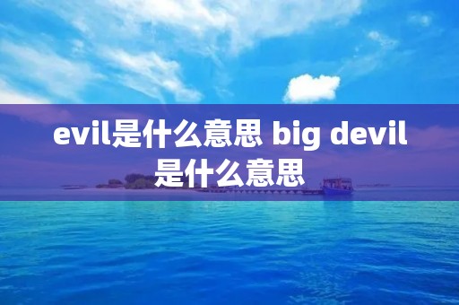 evil是什么意思 big devil是什么意思
