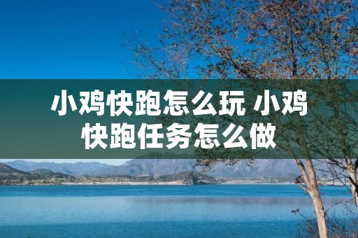 小鸡快跑怎么玩 小鸡快跑任务怎么做 小鸡快跑怎么玩 小鸡快跑任务怎么做