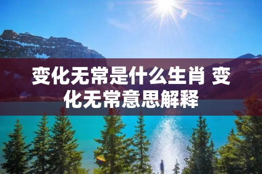 变化无常是什么生肖 变化无常意思解释