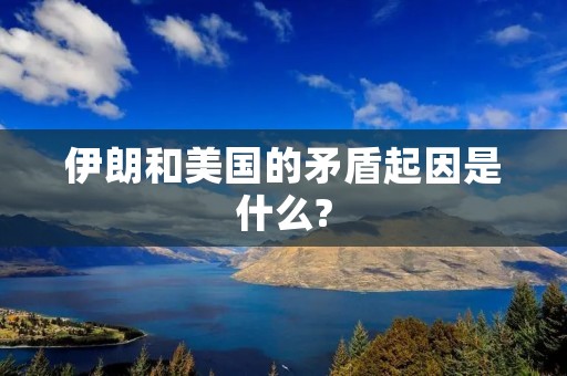 伊朗和美国的矛盾起因是什么?