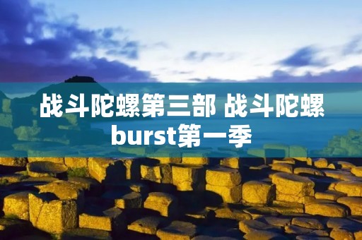战斗陀螺第三部 战斗陀螺burst第一季