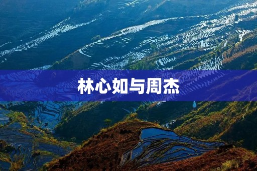 林心如与周杰：演艺界的传奇组合