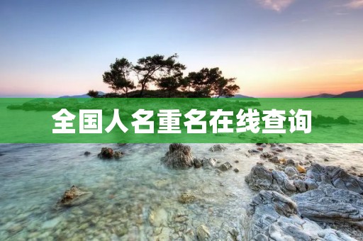 全国人名重名在线查询：解决重名难题的最佳选择