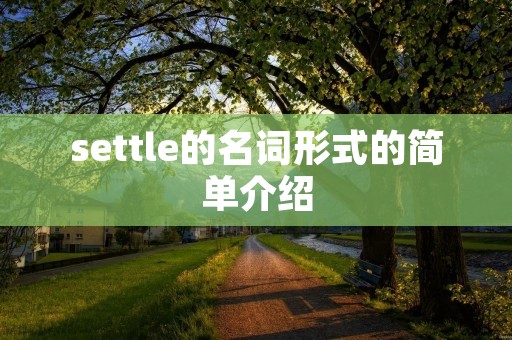 settle的名词形式的简单介绍 settle的名词形式的简单介绍