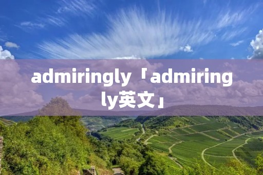 admiringly「admiringly英文」
