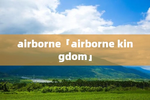airborne「airborne kingdom」 airborne「airborne kingdom」