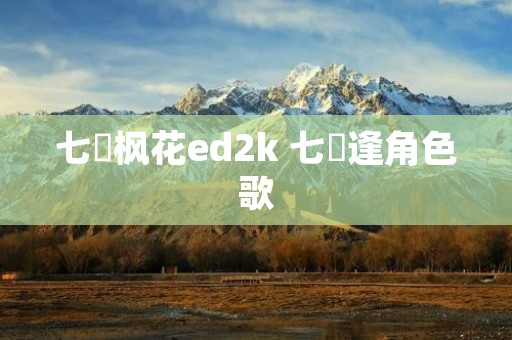 七咲枫花ed2k 七咲逢角色歌