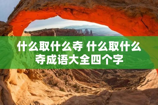 什么取什么夺 什么取什么夺成语大全四个字