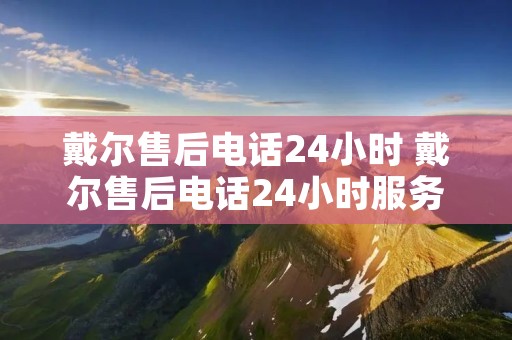 戴尔售后**24小时 戴尔售后**24小时服务 戴尔售后**24小时 戴尔售后**24小时服务