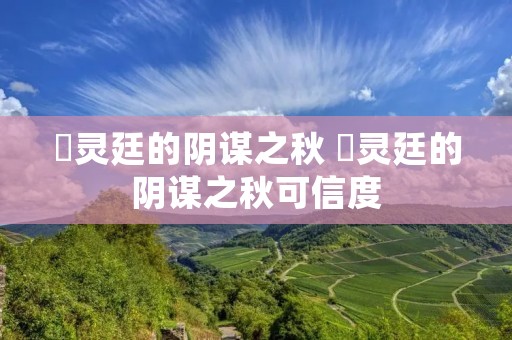 瀞灵廷的阴谋之秋 瀞灵廷的阴谋之秋可信度 瀞灵廷的阴谋之秋 瀞灵廷的阴谋之秋可信度