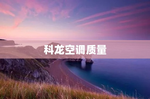 科龙空调质量:值得信赖的高品质产品 科龙空调质量:值得信赖的高品质产品