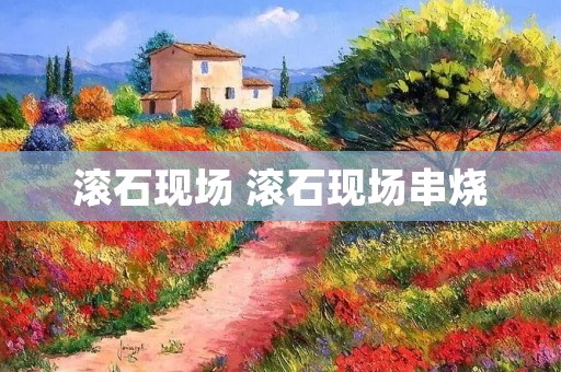 滚石现场 滚石现场串烧