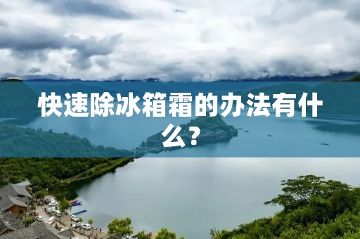 快速除冰箱霜的办法有什么？