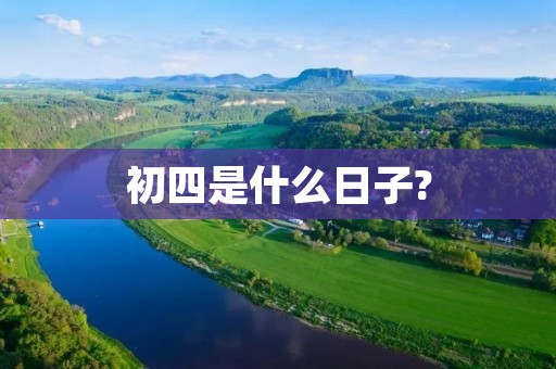 初四是什么日子?