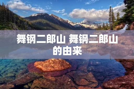 舞钢二郎山 舞钢二郎山的由来 舞钢二郎山 舞钢二郎山的由来