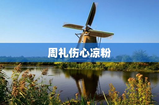 周礼伤心凉粉:一碗满载着回忆的美食 周礼伤心凉粉:一碗满载着回忆的美食