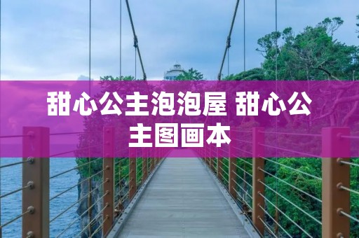 甜心公主泡泡屋 甜心公主图画本 甜心公主泡泡屋 甜心公主图画本