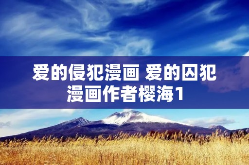 爱的侵犯漫画 爱的囚犯漫画作者樱海1