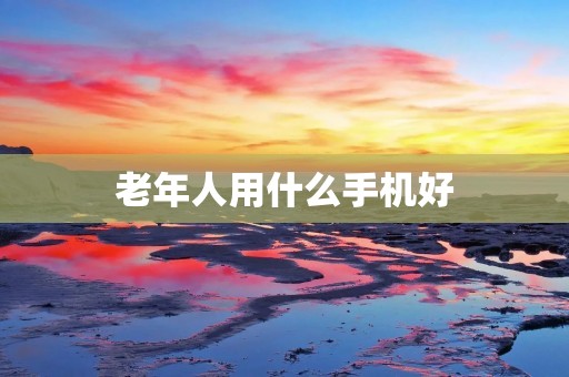老年人用什么手机好