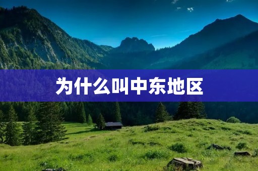 为什么叫中东地区
